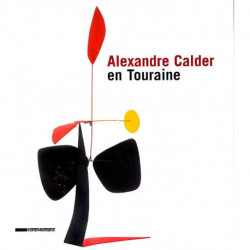 Alexandre Calder En Touraine - [exposition, Chateau De Tours, 7 Juin-19 Octobre 2008]