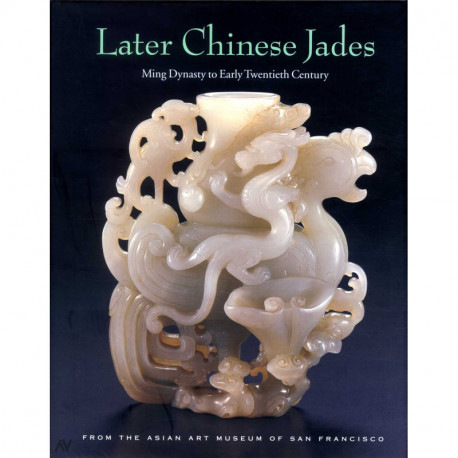 Later Chinese Jades Ming Dynasty To Early Twentieth Century /anglais