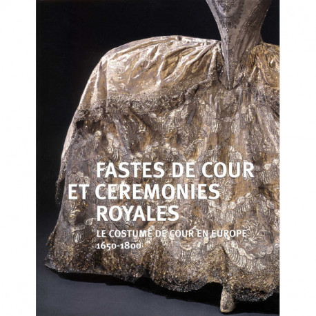 Fastes De Cour Et Ceremonies Royales - Le Costume De Cour En Europe 1650-1800