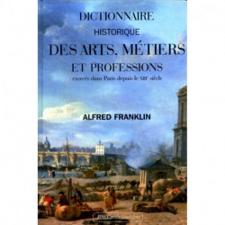 Dictionnaire historique des arts et métiers, métiers et professions exercés dans Paris depuis le treizième siècle