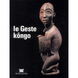 Le Geste Kongo - [exposition, Paris, Musee Dapper, 18 Septembre 2002-19 Janvier 2003]