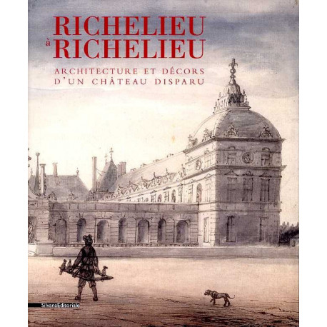 Richelieu à Richelieu architecture et décors d'un château disparu