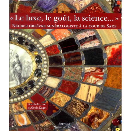 Le Luxe, Le Gout, La Science - Neuber Orfevre Mineralogiste A La Cour