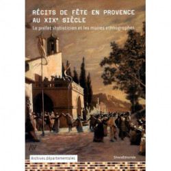 Recits De Fete En Provence Au Xixe Siecle - Le Prefet Statisticien Et Les Maires Ethnographes