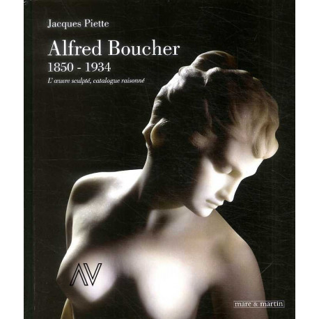 Alfred Boucher 1850 - 1934. L'oeuvre sculpté catalogue raisonné