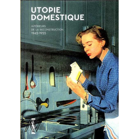 Utopie Domestique - Interieurs De La Reconstruction, 1945-1955