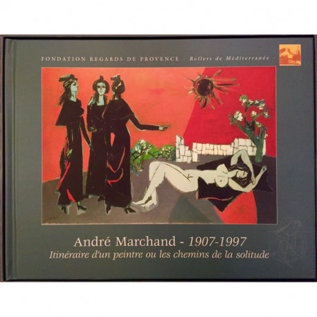 André Marchand, Itinéraire d'un peintre ou les chemins de la solitude, 1907-1997