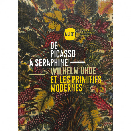 De Picasso A Seraphine, Wilhelm Uhde Et Les Primitifs Modernes