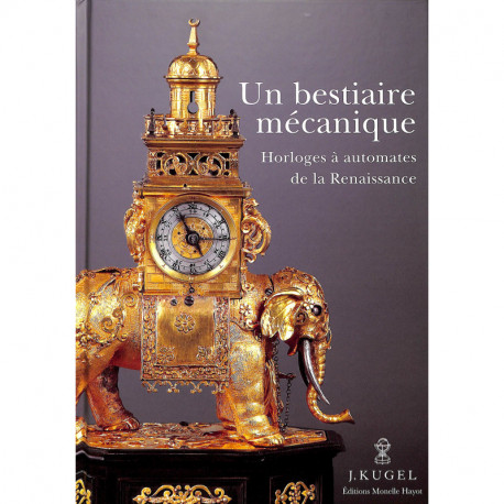 Un Bestiaire Mecanique - Horloges A Automates De La Renaissance
