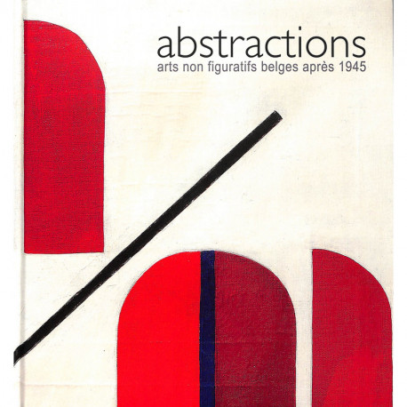 Abstractions, Arts Non Figuratifs Belges Apres 1945
