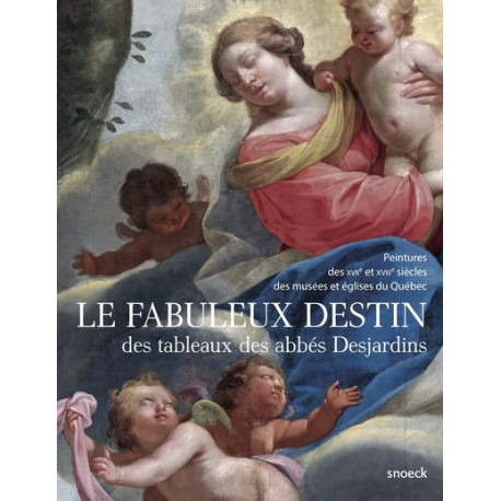 Le Fabuleux destin des tableaux des abbés Desjardins - Peintures des XVIIe et XVIIIe siècles des musées et églises au Québec