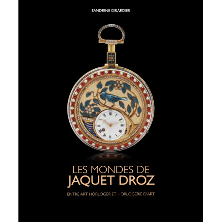 Les mondes de Jaquet Droz - Entre art horloger et horlogerie d'art