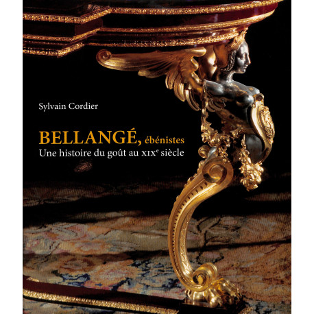 Bellangé ébénistes - Une histoire du goût au XIX° siècle