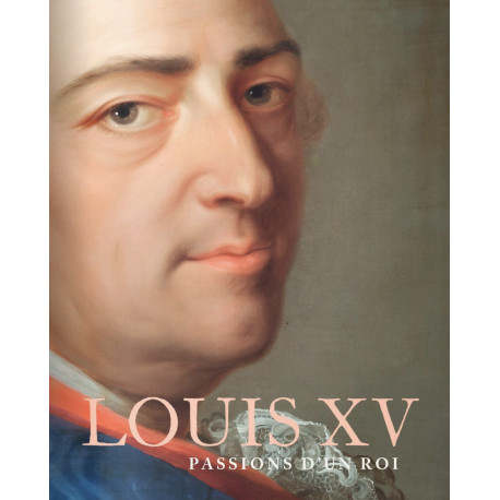 LOUIS XV Passions d'un Roi
