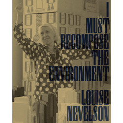 Louise Nevelson: I Must Recompose the Environment
