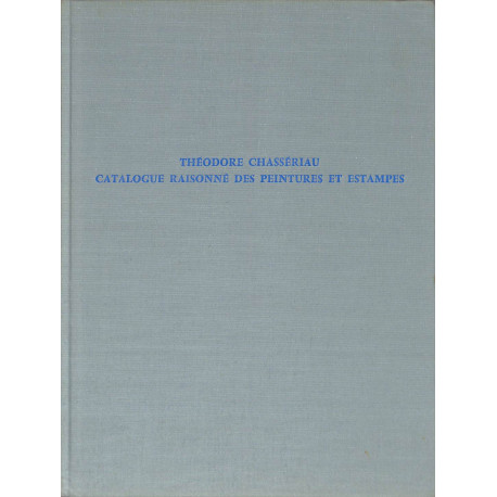 Théodore Chassériau 1819-1856. Catalogue raisonné des peintures et estampes.