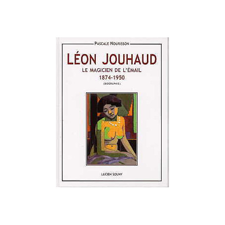 Léon Jouhaud le magicien de l'émail 1874-1950