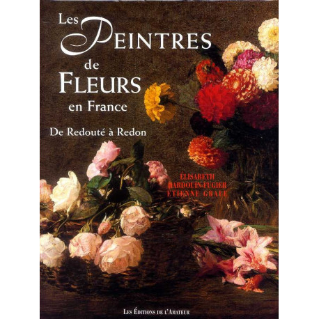 Les peintres de fleurs en France de Redouté à Odilon Redon ( 3° édi )